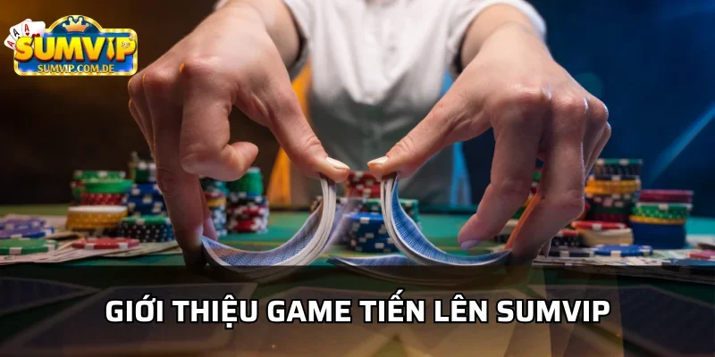 Những điều cần biết về tiến lên sumvip
