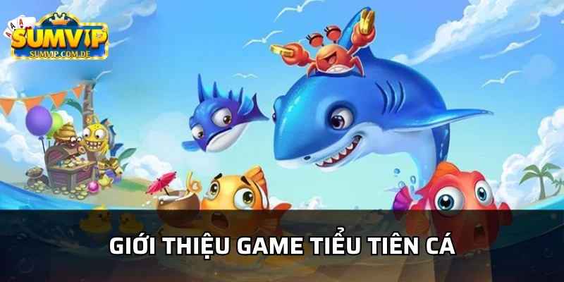 Tiểu tiên cá sumvip là tựa game đang gây bão